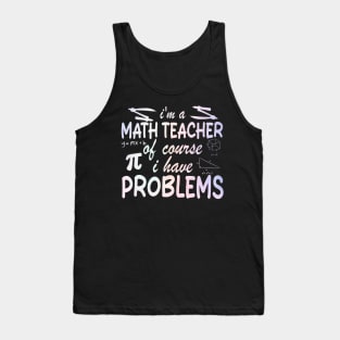 I'm a Math Teacher of Course I Have Problems Tank Top